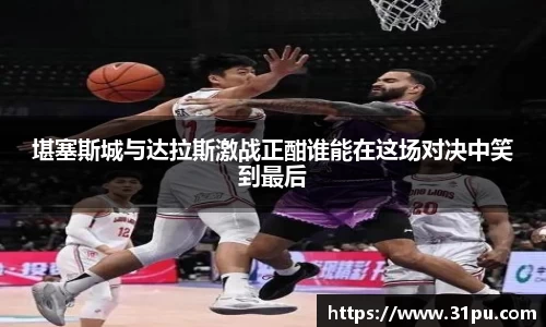 堪塞斯城与达拉斯激战正酣谁能在这场对决中笑到最后