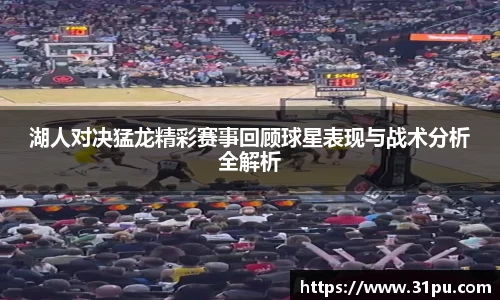 湖人对决猛龙精彩赛事回顾球星表现与战术分析全解析