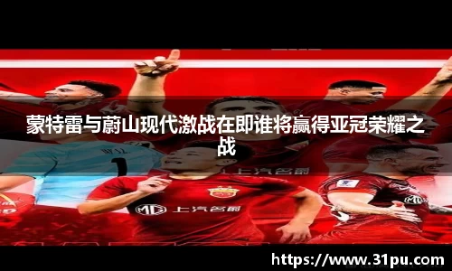 蒙特雷与蔚山现代激战在即谁将赢得亚冠荣耀之战
